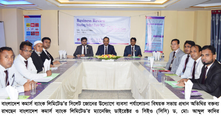 বাংলাদেশ কমার্স ব্যাংক লিমিটেড’র সিলেট জোনের ব্যবসা পর্যালোচনা বিষয়ক সভা অনুষ্ঠিত 1 বাংলাদেশ কমার্স ব্যাংক লিমিটেড’র সিলেট জোনের ব্যবসা পর্যালোচনা বিষয়ক সভা অনুষ্ঠিত - Surma Times | Sylhet News