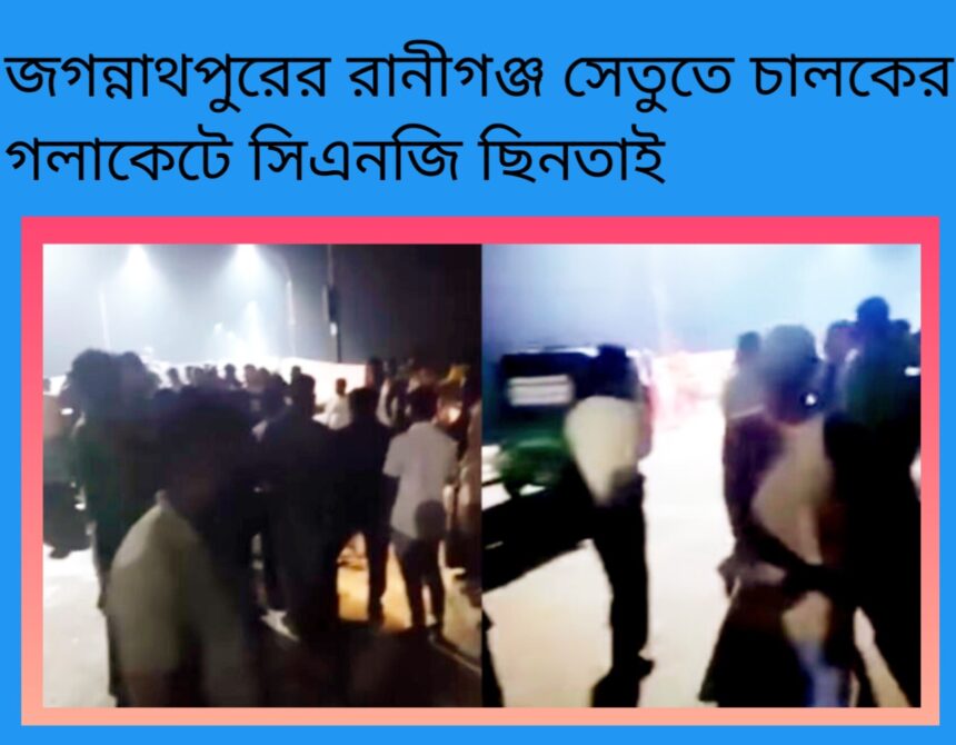 জগন্নাথপুরের রানীগঞ্জ সেতুতে চালকের গলাকেটে সিএনজি ছিনতাই 1 জগন্নাথপুরের রানীগঞ্জ সেতুতে চালকের গলাকেটে সিএনজি ছিনতাই - Surma Times | Sylhet News