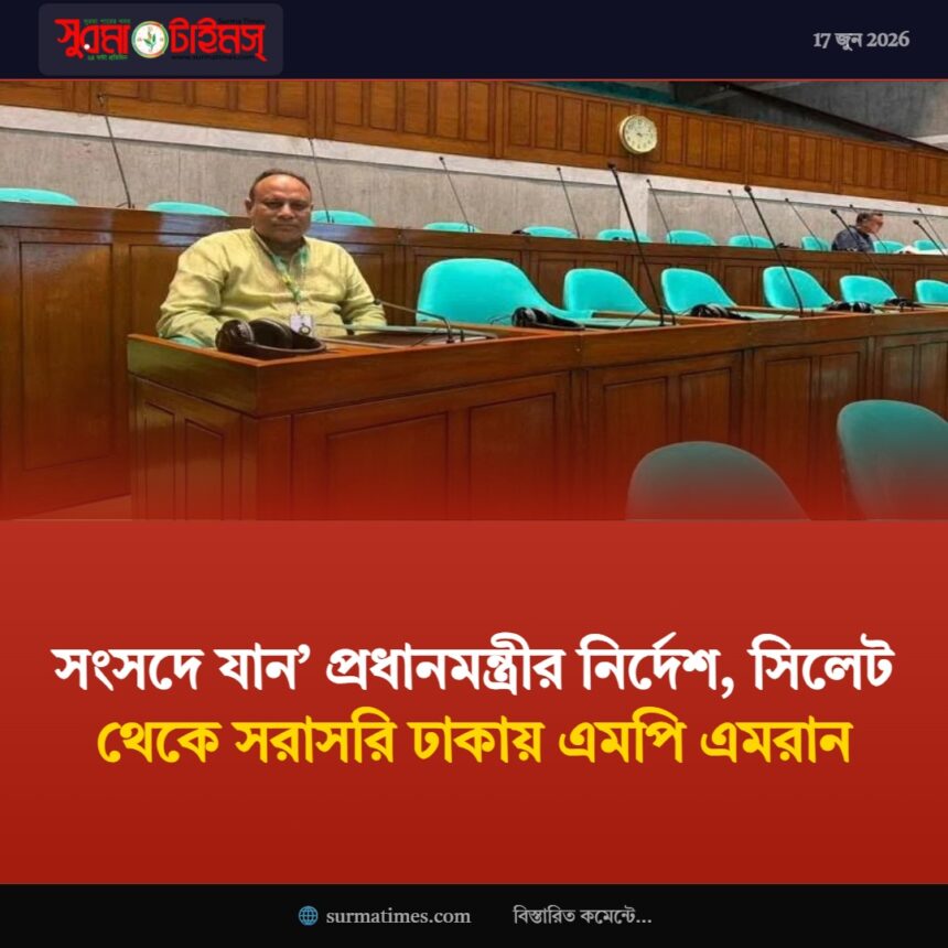 সংসদে যান’ প্রধানমন্ত্রীর নির্দেশ, সিলেট থেকে সরাসরি ঢাকায় এমপি এমরান 1 সংসদে যান’ প্রধানমন্ত্রীর নির্দেশ, সিলেট থেকে সরাসরি ঢাকায় এমপি এমরান - Surma Times | Sylhet News